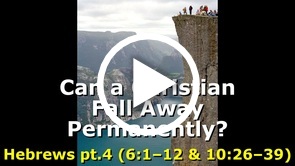 Can a Christian Permanently Fall Away? Hebrews pt.4 (6:1-12 & 10:26-39)